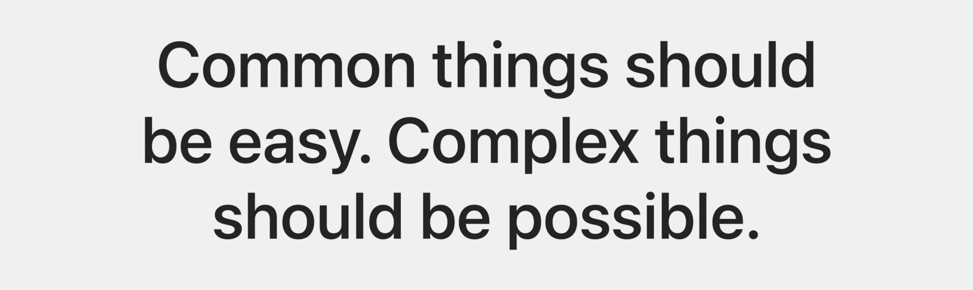 common things should be easy and complex things should be possible